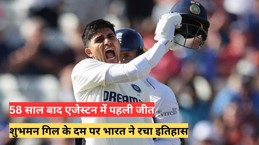 शुभमन गिल के दम पर भारत ने रचा इतिहास: 58 साल बाद एजेस्टन में पहली जीत, टूटे 10 विश्व रिकॉर्ड