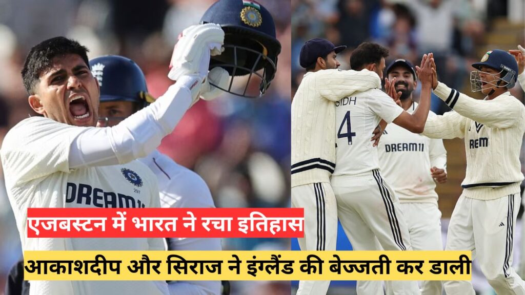 एजबस्टन में भारत ने रचा इतिहास: आकाशदीप और सिराज ने इंग्लैंड की बेज्जती कर डाली, शुभमन गिल बने जीत के हीरो